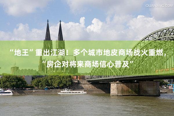 “地王”重出江湖！多个城市地皮商场战火重燃，“房企对将来商场信心普及”