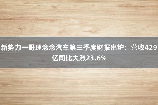 新势力一哥理念念汽车第三季度财报出炉：营收429亿同比大涨23.6%