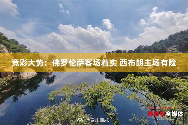 竞彩大势：佛罗伦萨客场着实 西布朗主场有险